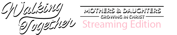 Walking Together - Mothers & Daughters, Growing in Christ [Streaming Edition]